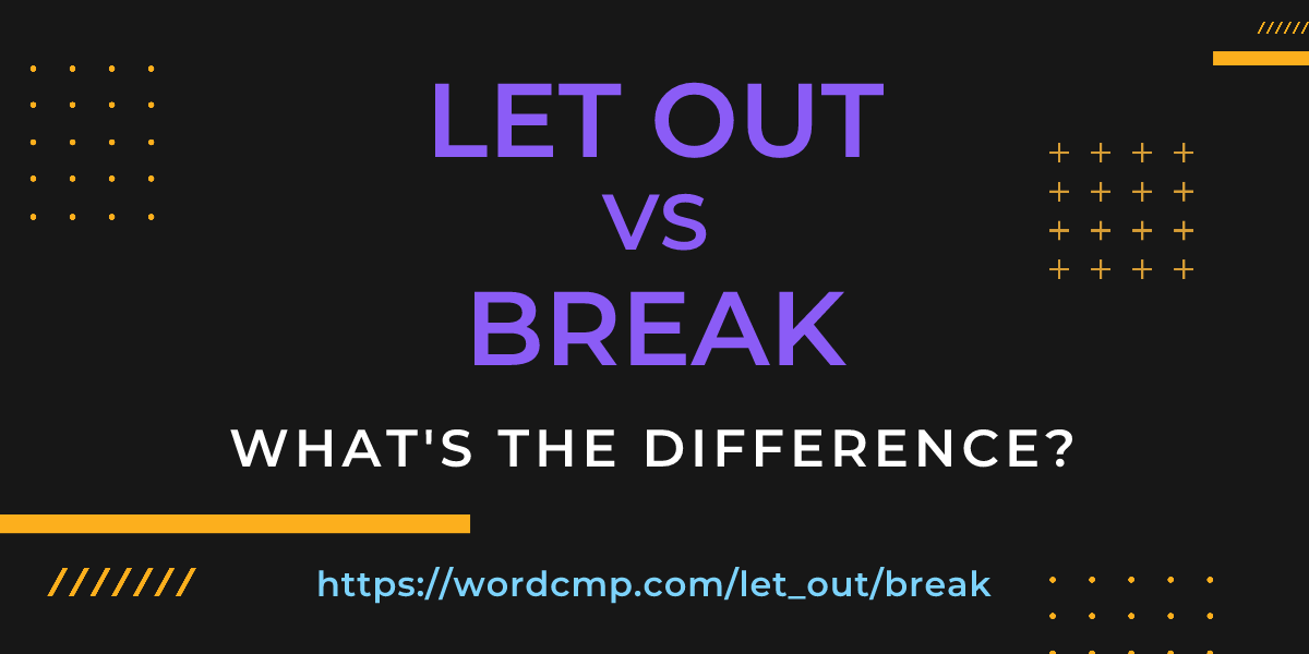 Difference between let out and break