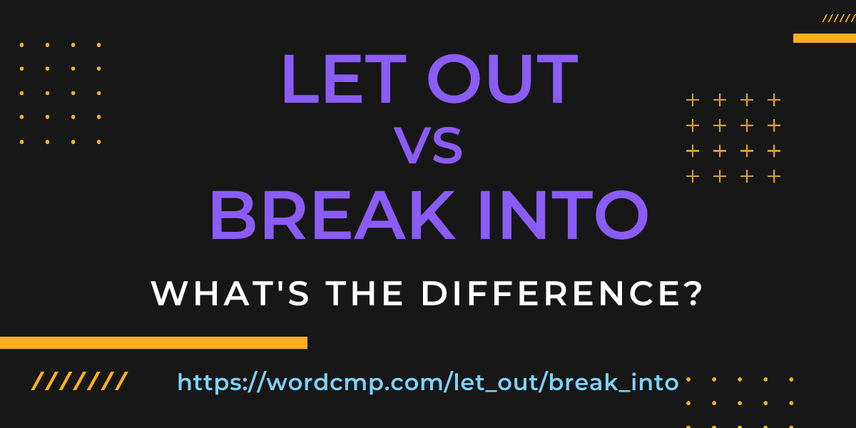 Difference between let out and break into