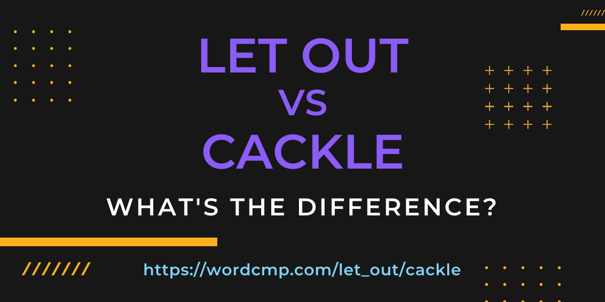 Difference between let out and cackle