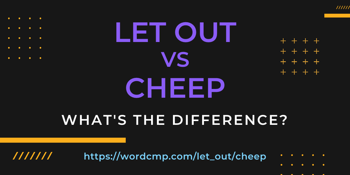 Difference between let out and cheep
