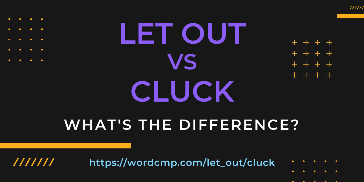 Difference between let out and cluck