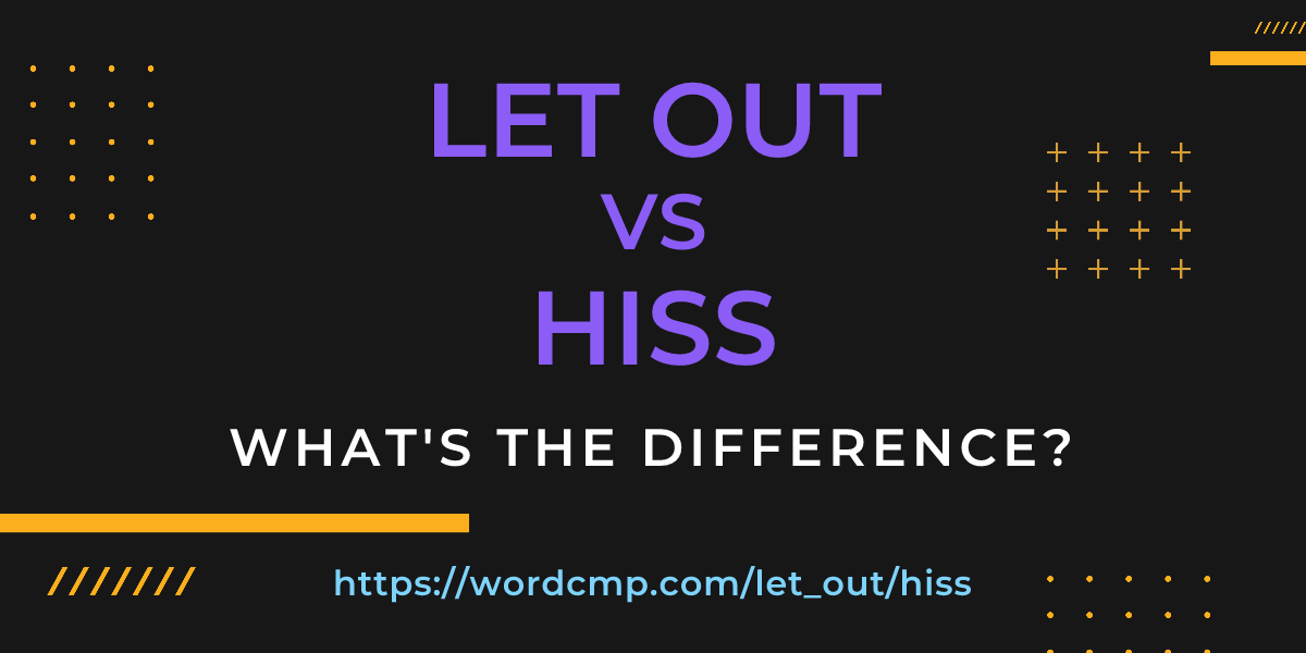 Difference between let out and hiss