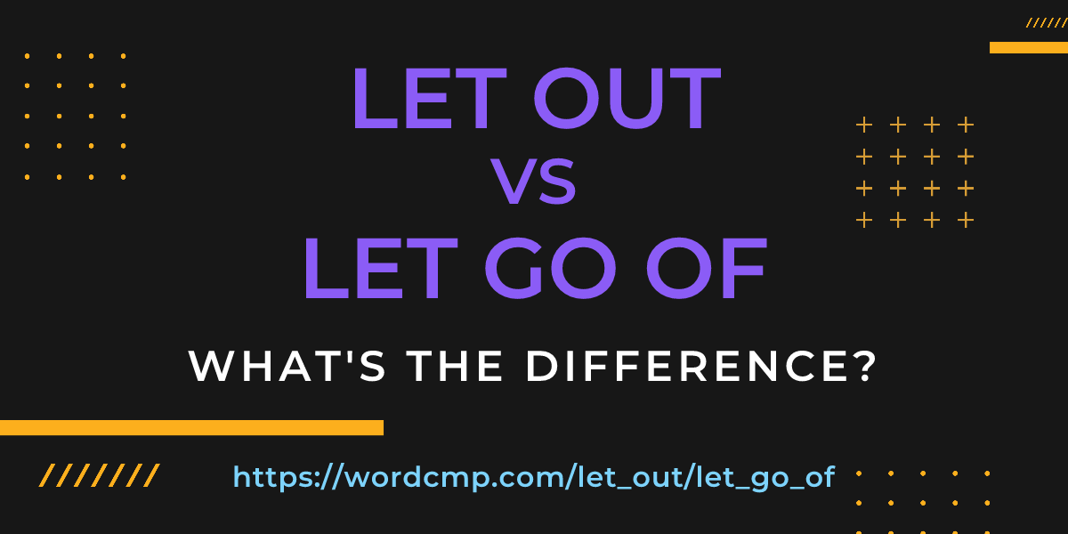 Difference between let out and let go of