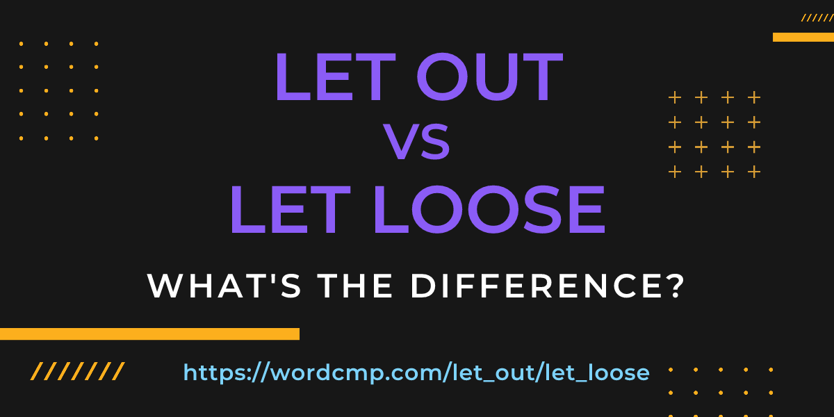 Difference between let out and let loose