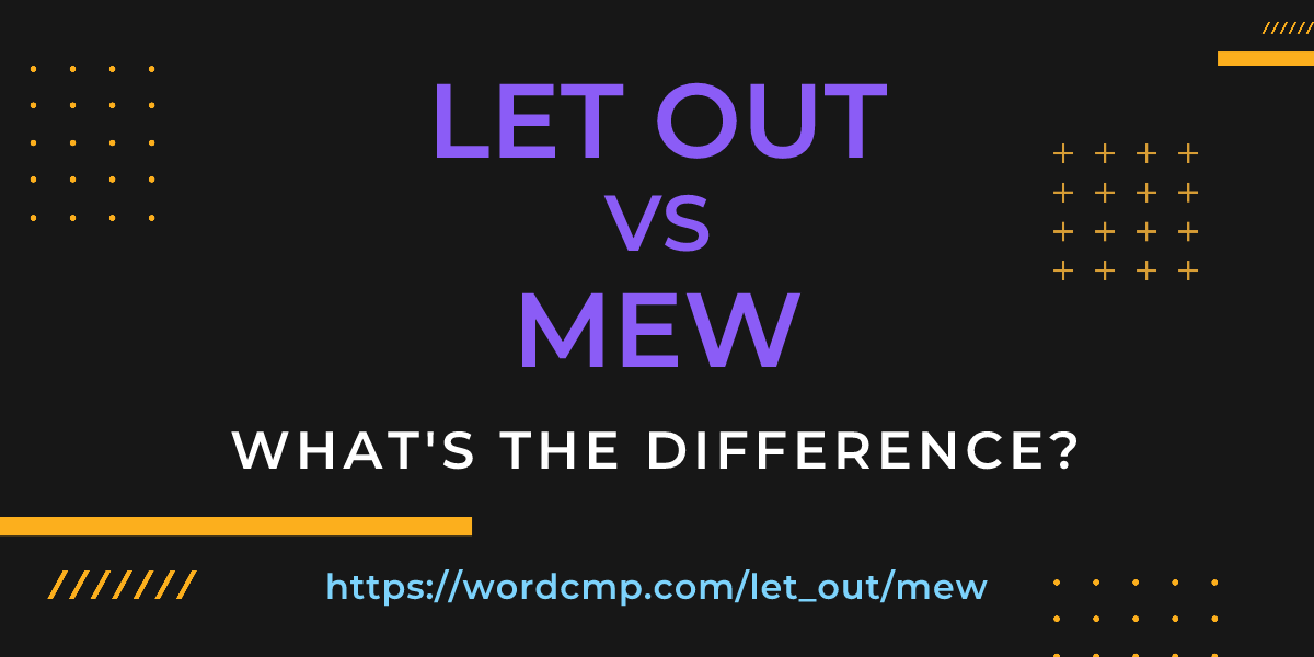 Difference between let out and mew