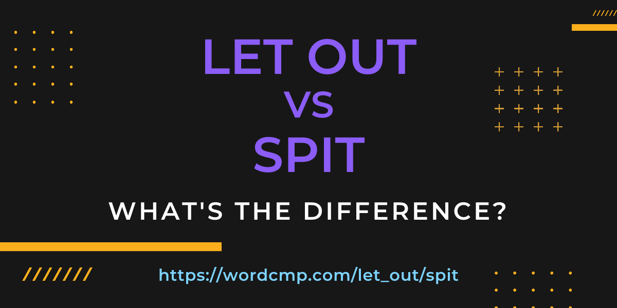 Difference between let out and spit