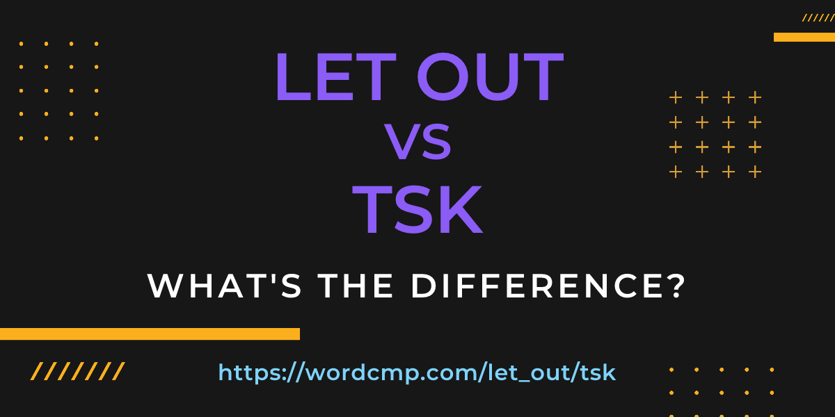 Difference between let out and tsk