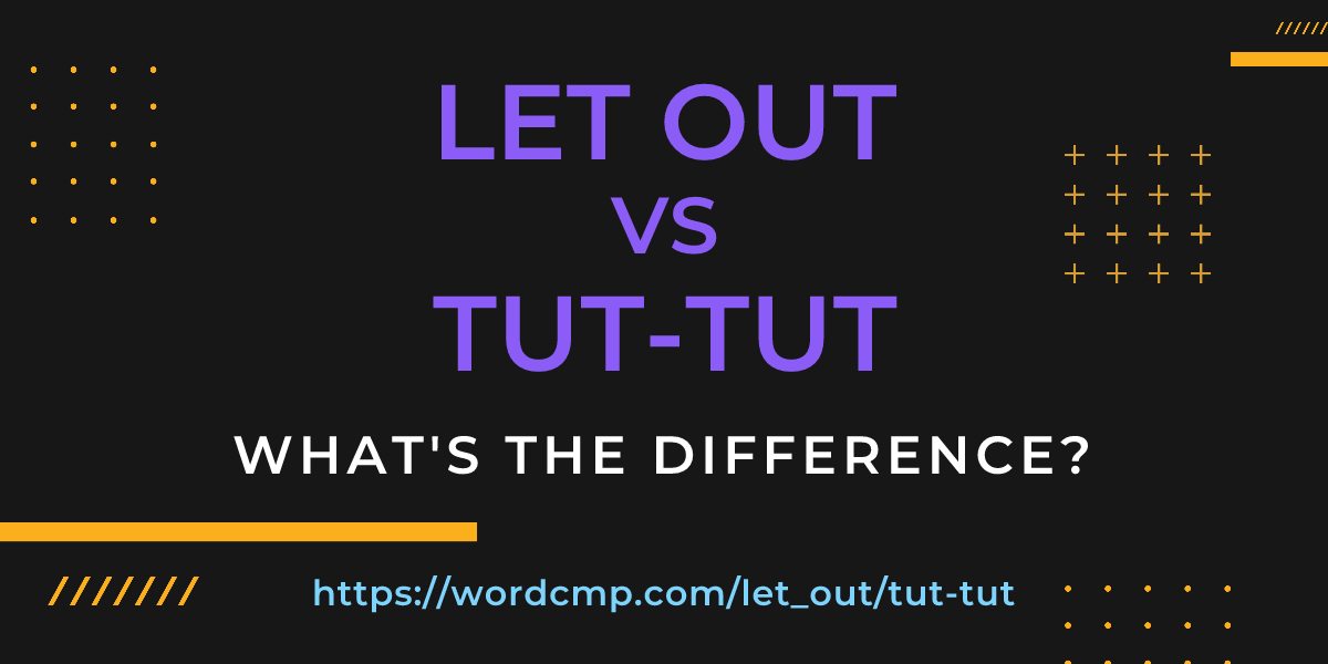 Difference between let out and tut-tut