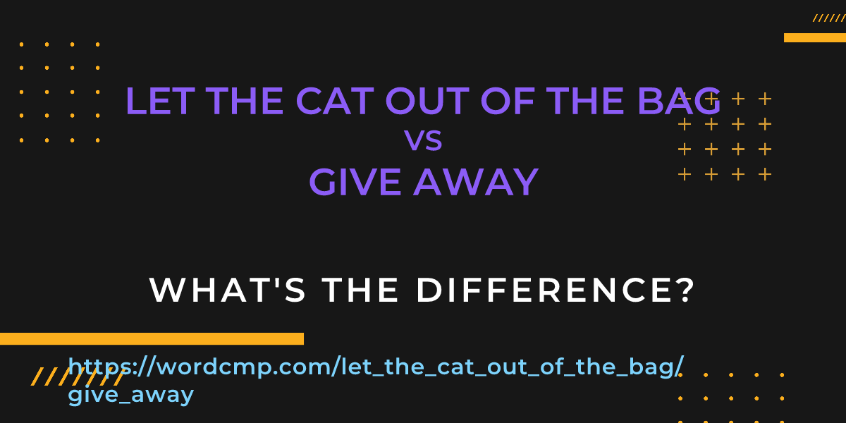 Difference between let the cat out of the bag and give away