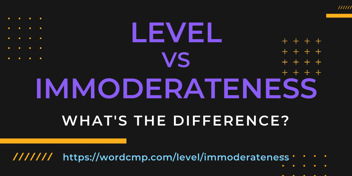Difference between level and immoderateness
