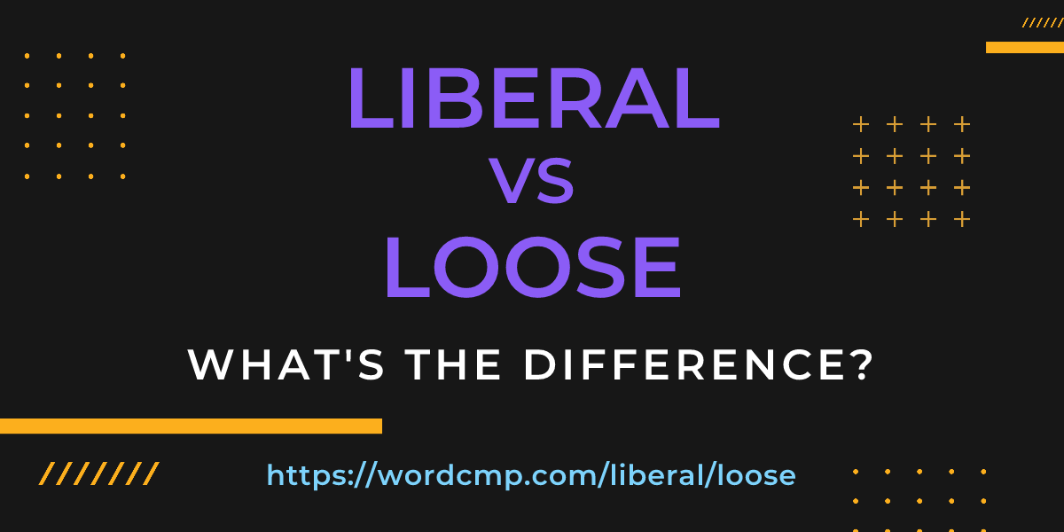 Difference between liberal and loose