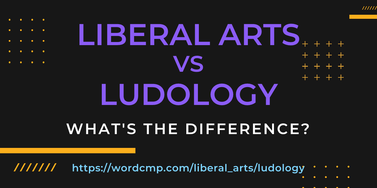 Difference between liberal arts and ludology