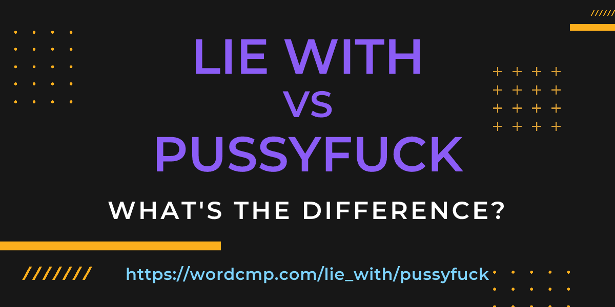 Difference between lie with and pussyfuck
