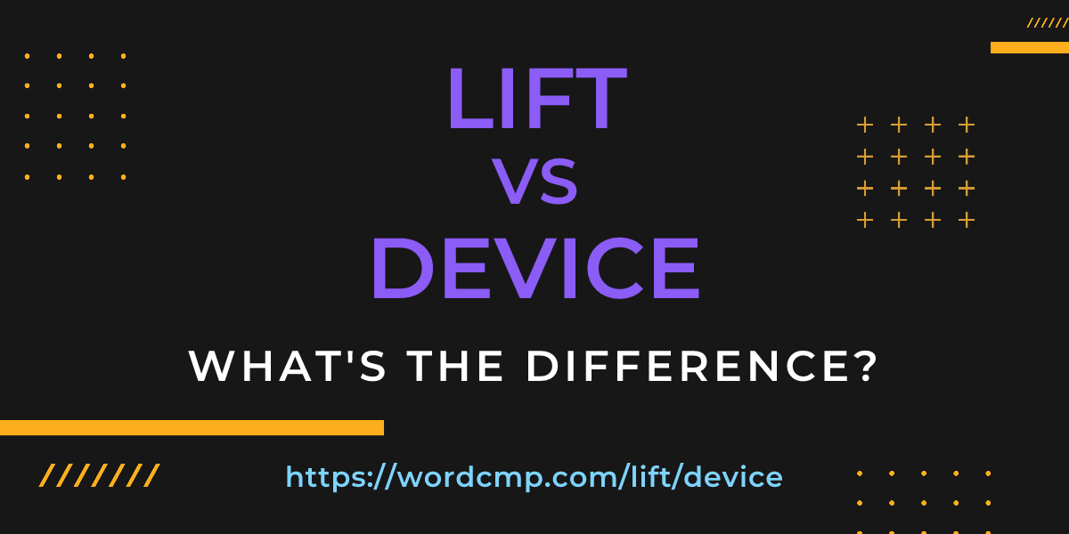 Difference between lift and device