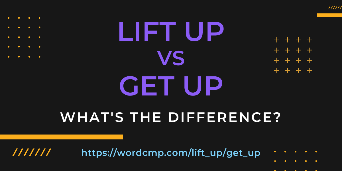 Difference between lift up and get up