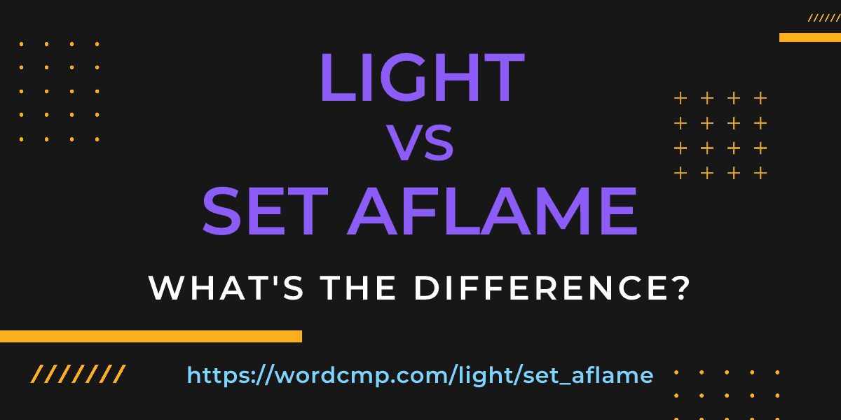 Difference between light and set aflame