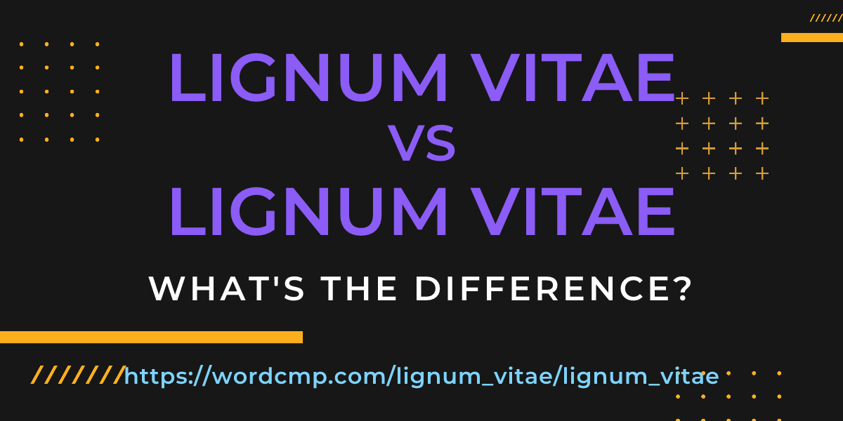 Difference between lignum vitae and lignum vitae