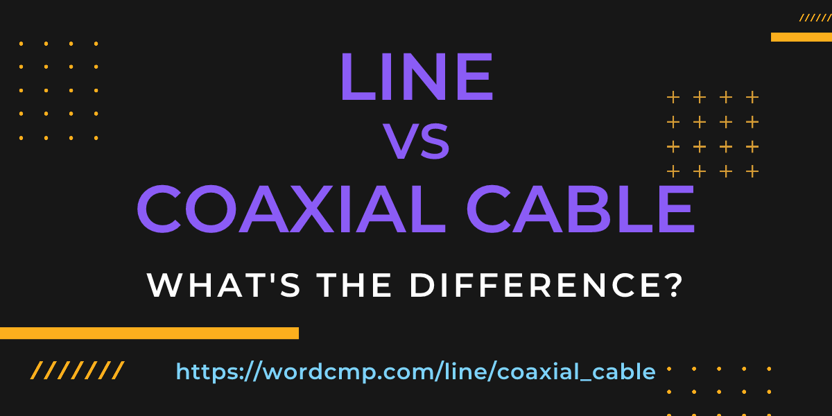 Difference between line and coaxial cable