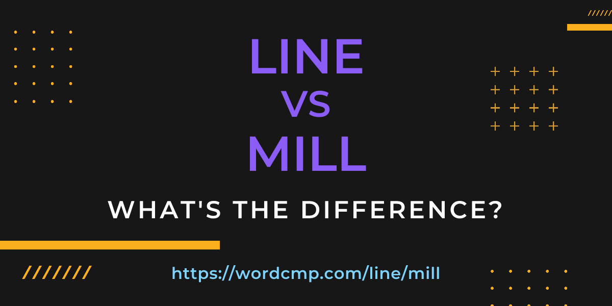 Difference between line and mill