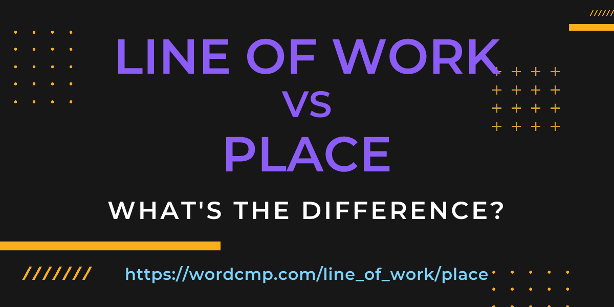 Difference between line of work and place