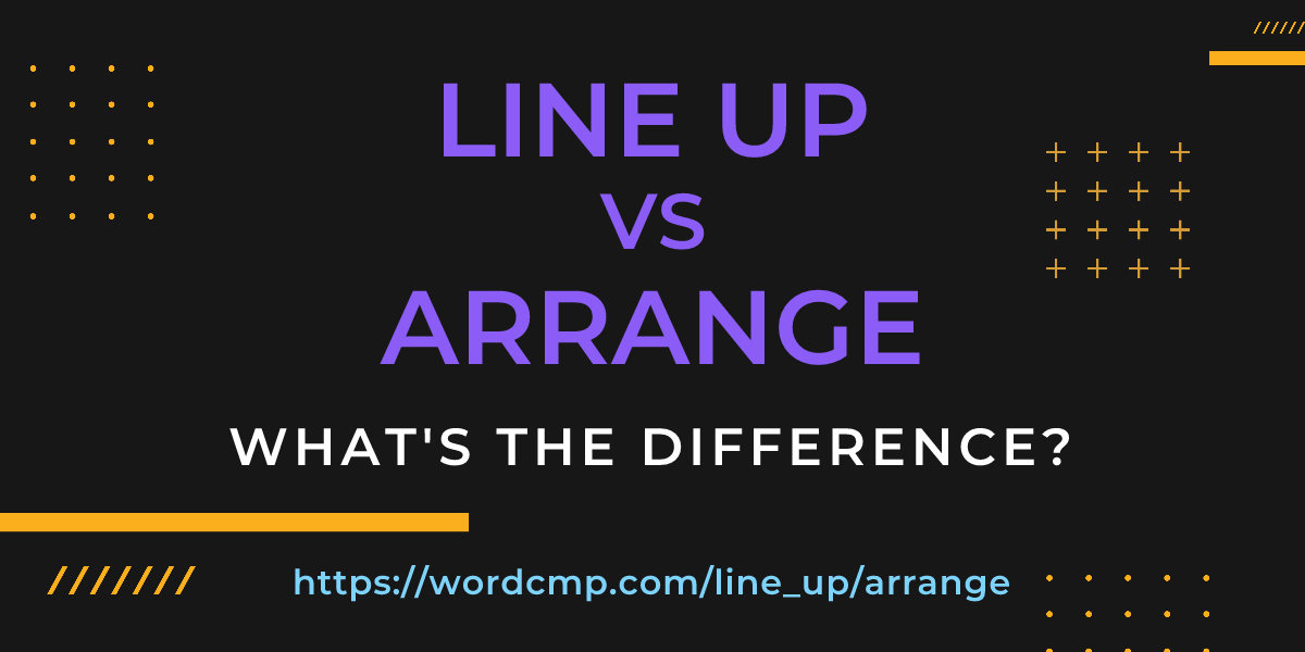Difference between line up and arrange