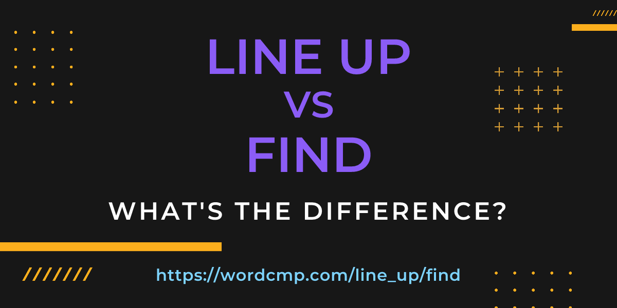 Difference between line up and find