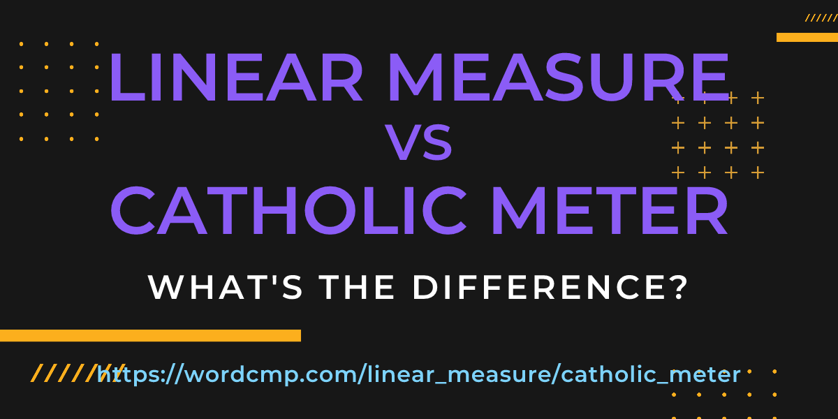 Difference between linear measure and catholic meter