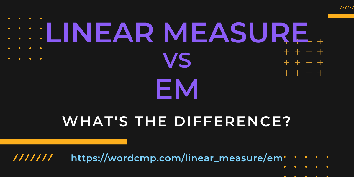 Difference between linear measure and em
