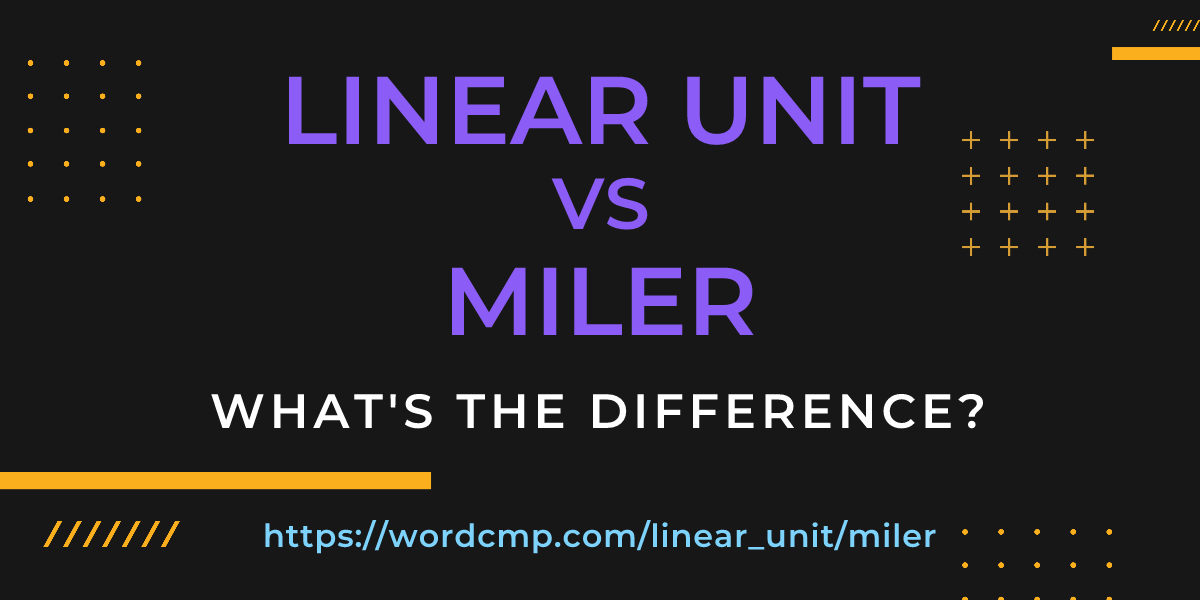 Difference between linear unit and miler
