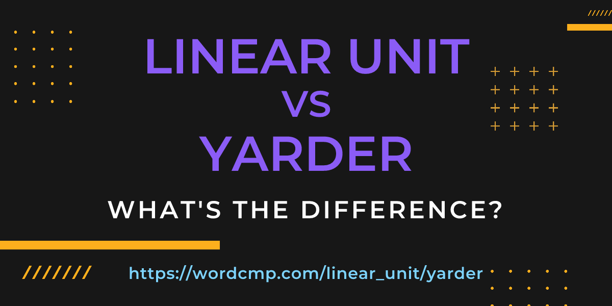 Difference between linear unit and yarder