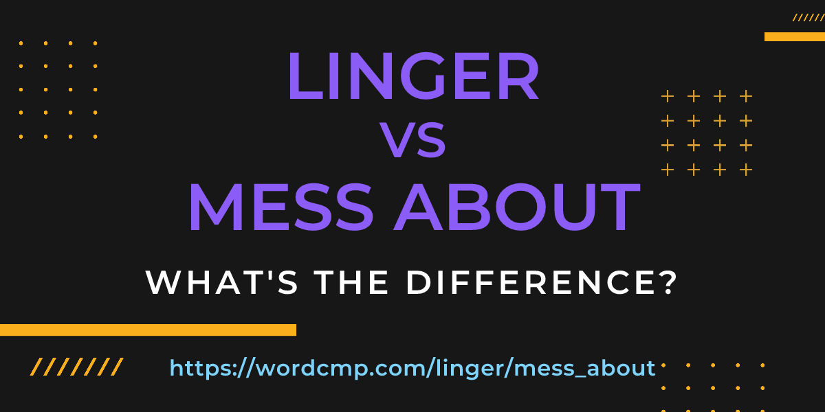 Difference between linger and mess about