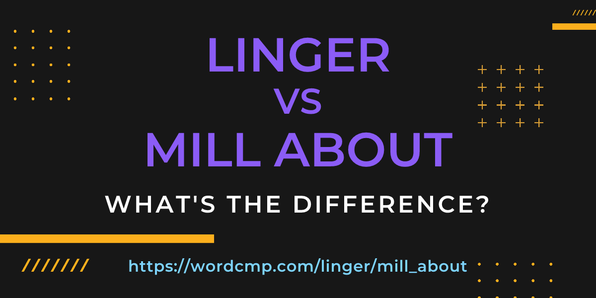 Difference between linger and mill about