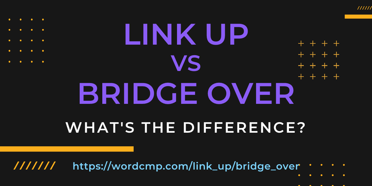 Difference between link up and bridge over