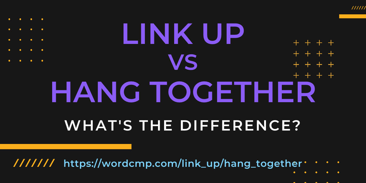 Difference between link up and hang together