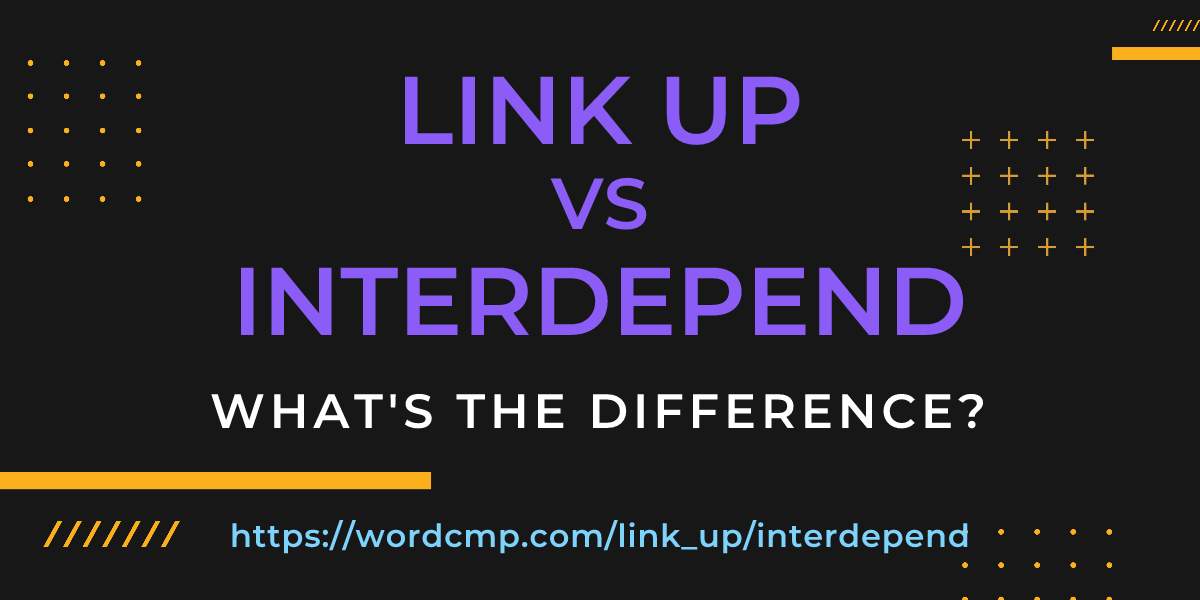 Difference between link up and interdepend