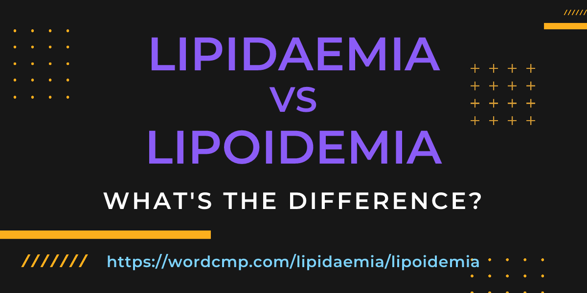 Difference between lipidaemia and lipoidemia