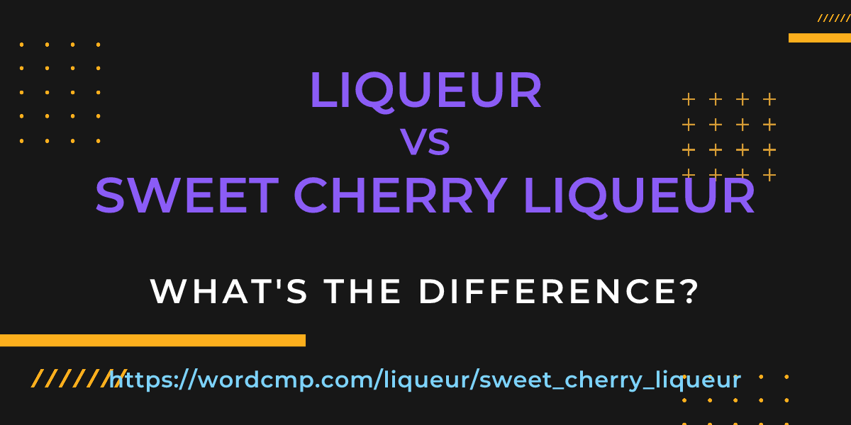 Difference between liqueur and sweet cherry liqueur