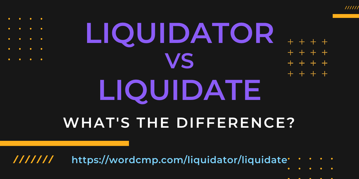 Difference between liquidator and liquidate