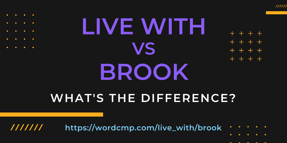 Difference between live with and brook