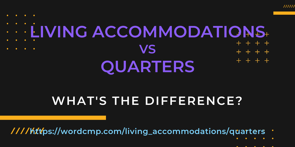 Difference between living accommodations and quarters