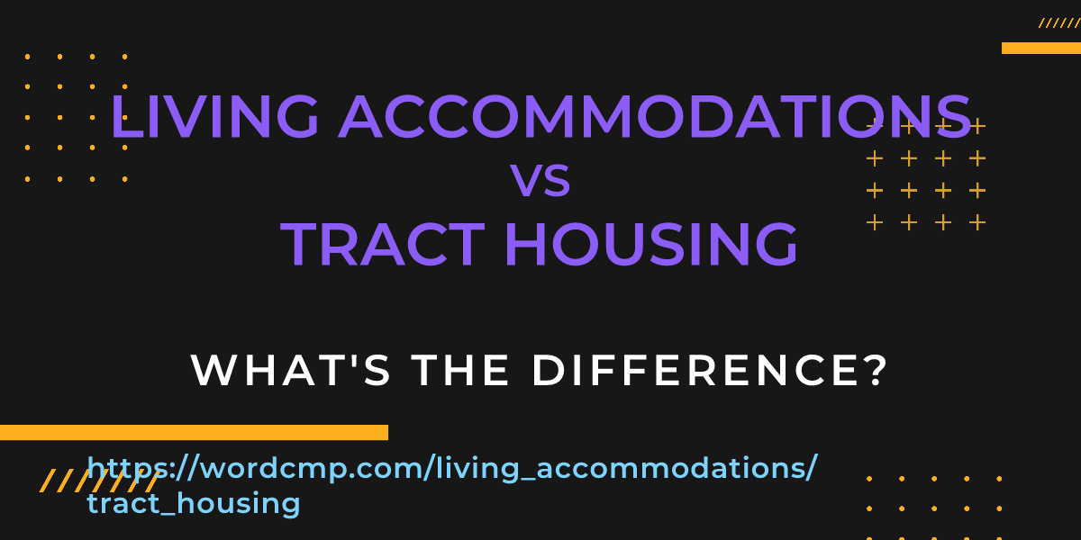 Difference between living accommodations and tract housing