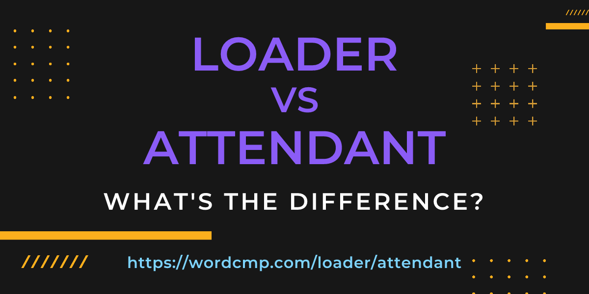 Difference between loader and attendant