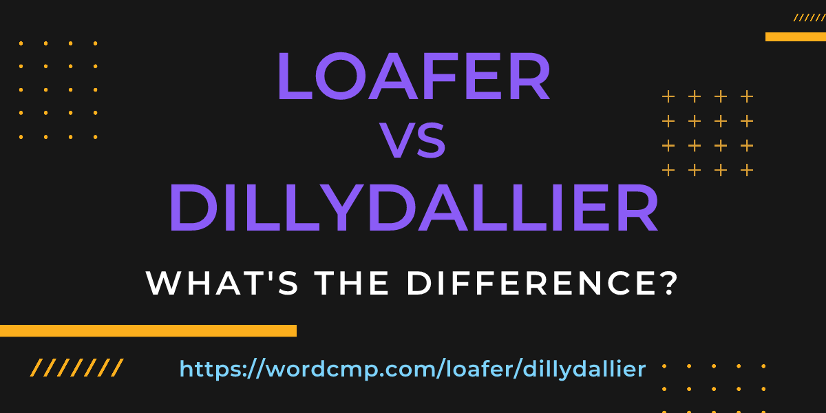 Difference between loafer and dillydallier