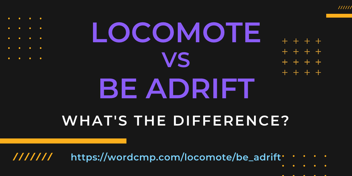 Difference between locomote and be adrift