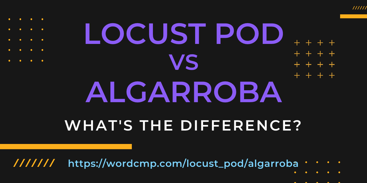 Difference between locust pod and algarroba