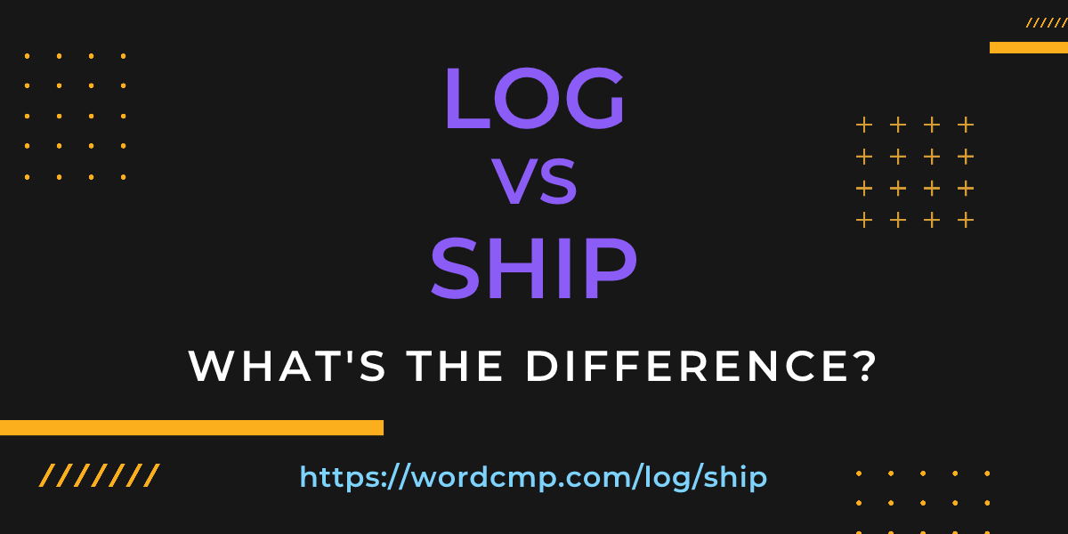 Difference between log and ship
