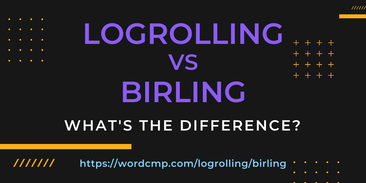Difference between logrolling and birling
