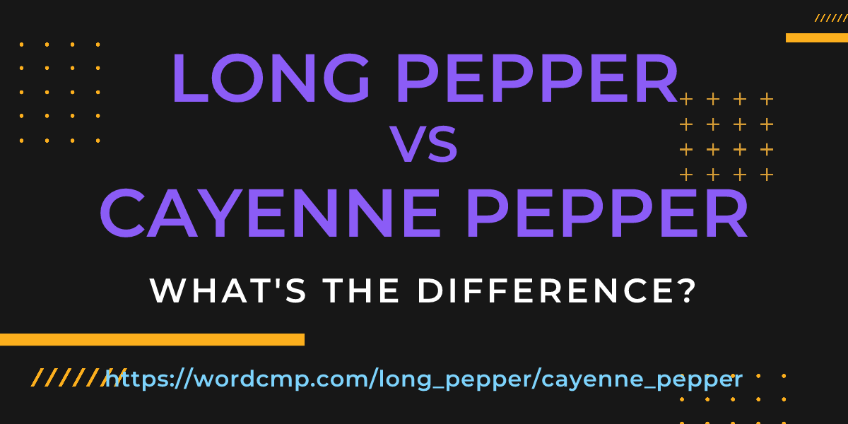Difference between long pepper and cayenne pepper