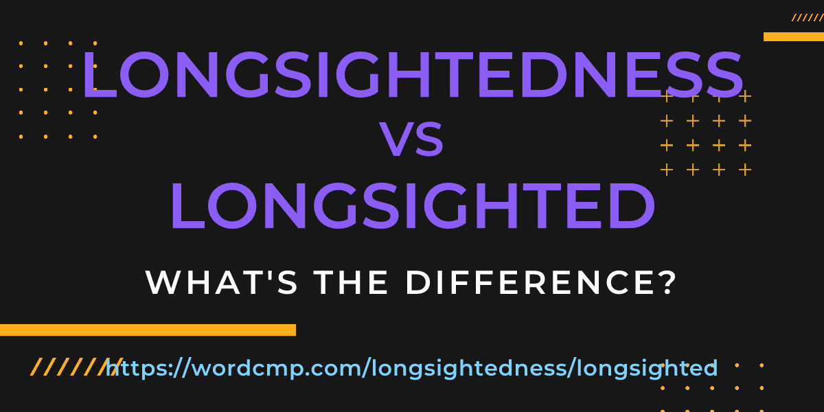 Difference between longsightedness and longsighted