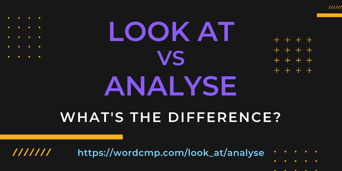 Difference between look at and analyse